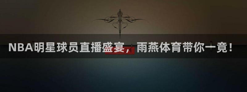 NBA明星球员直播盛宴，雨燕体育带你一竟！